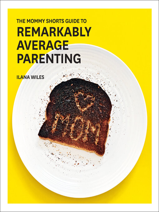 Title details for The Mommy Shorts Guide to Remarkably Average Parenting by Ilana Wiles - Wait list
